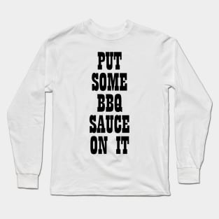 Put some bbq sauce on it T-shirt Long Sleeve T-Shirt